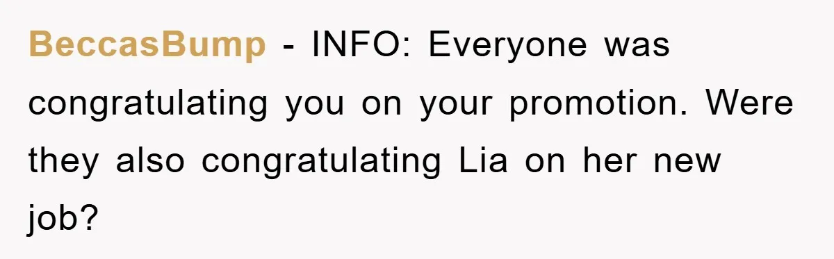 BeccasBump − INFO: Everyone was congratulating you on your promotion. Were they also congratulating Lia on her new job?