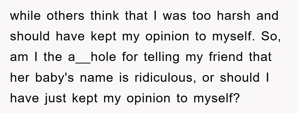while others think that I was too harsh and should have kept my opinion to myself. So, am I the a__hole for telling my friend that her baby's name is...