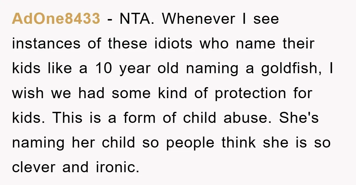 AdOne8433 − NTA. Whenever I see instances of these idiots who name their kids like a 10 year old naming a goldfish, I wish we had some kind of protection...
