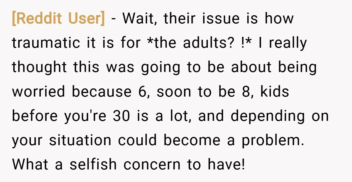 [Reddit User] − Wait, their issue is how traumatic it is for *the adults? !* I really thought this was going to be about being worried because 6, soon to...
