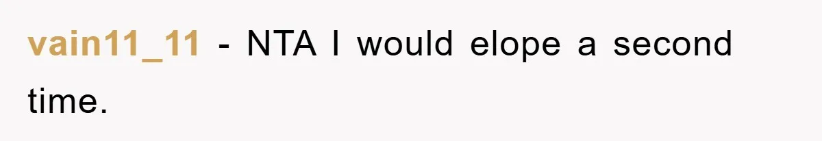 vain11_11 − NTA I would elope a second time.