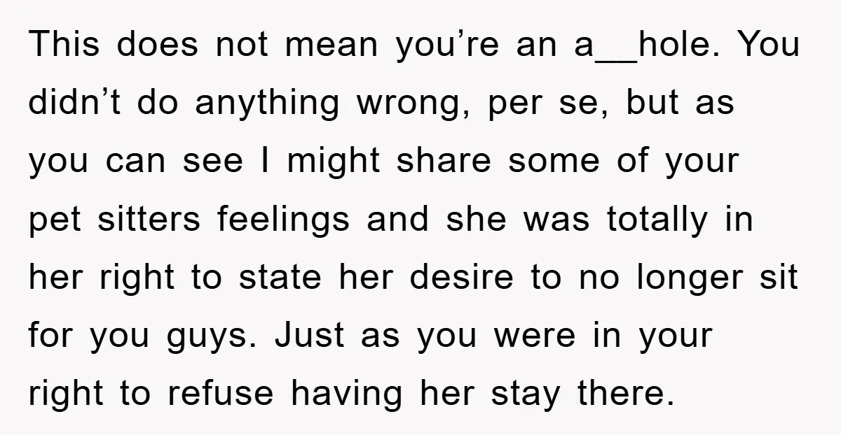 This does not mean you’re an a__hole. You didn’t do anything wrong, per se, but as you can see I might share some of your pet sitters feelings and she...