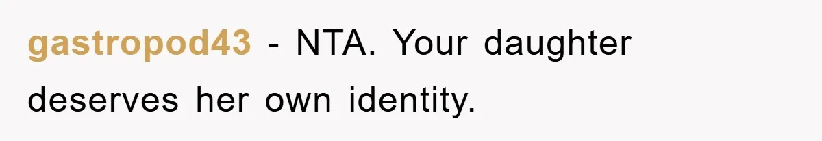 gastropod43 − NTA. Your daughter deserves her own identity.