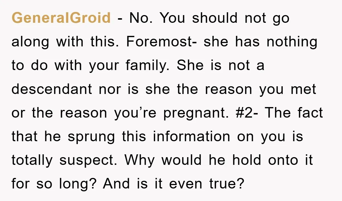 GeneralGroid − No. You should not go along with this. Foremost- she has nothing to do with your family. She is not a descendant nor is she the reason you...