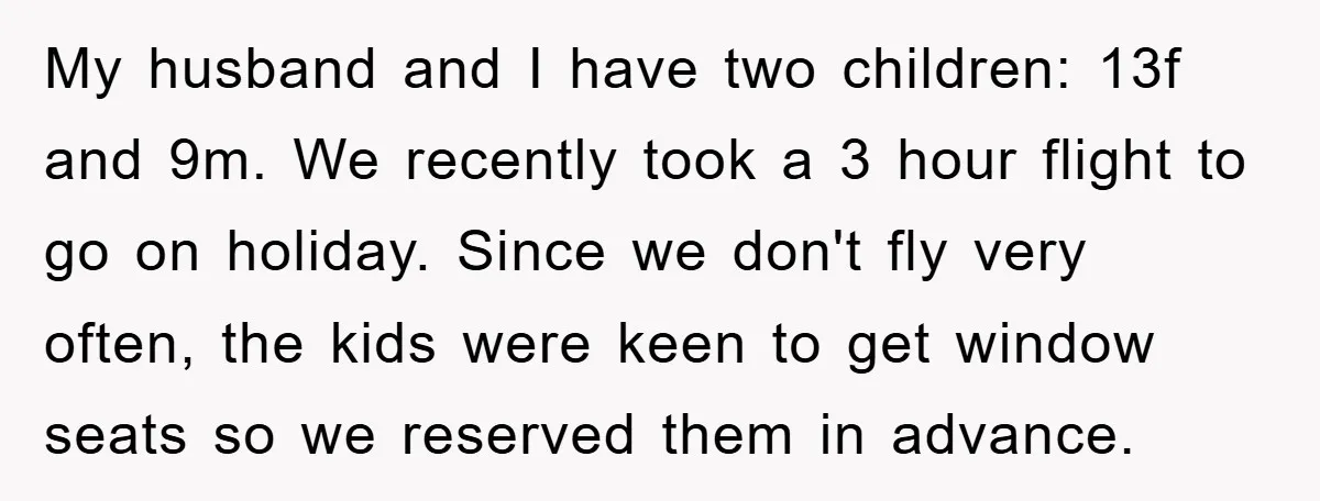 My husband and I have two children: 13f and 9m. We recently took a 3 hour flight to go on holiday. Since we don't fly very often, the kids were...