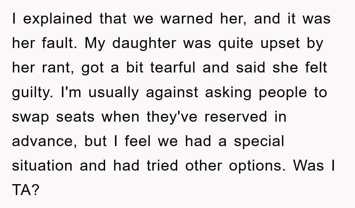 I explained that we warned her, and it was her fault. My daughter was quite upset by her rant, got a bit tearful and said she felt guilty. I'm usually...
