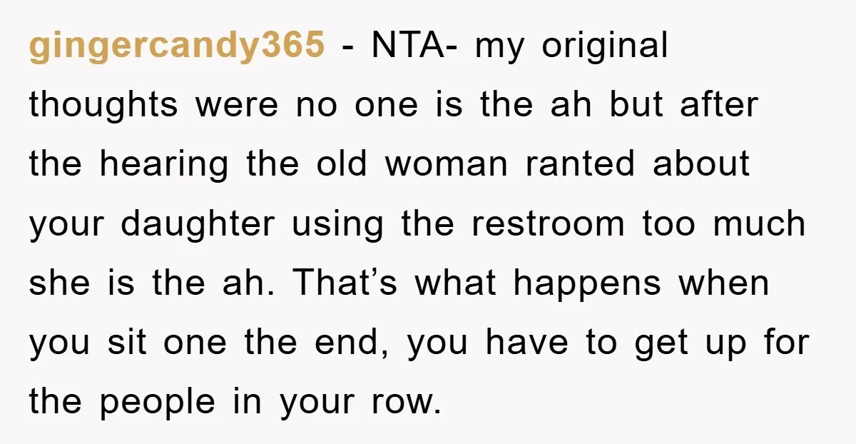 gingercandy365 − NTA- my original thoughts were no one is the ah but after the hearing the old woman ranted about your daughter using the restroom too much she is...