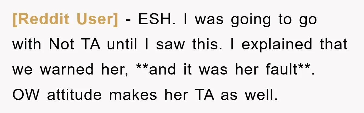 [Reddit User] − ESH. I was going to go with Not TA until I saw this. I explained that we warned her, **and it was her fault**. OW attitude makes...