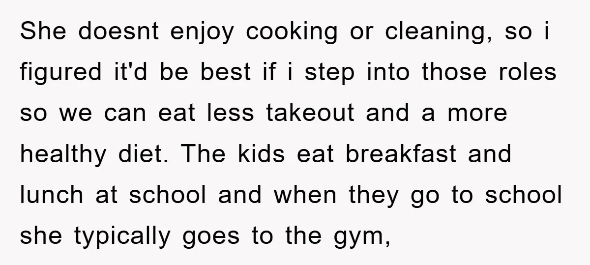 She doesnt enjoy cooking or cleaning, so i figured it'd be best if i step into those roles so we can eat less takeout and a more healthy diet. The...