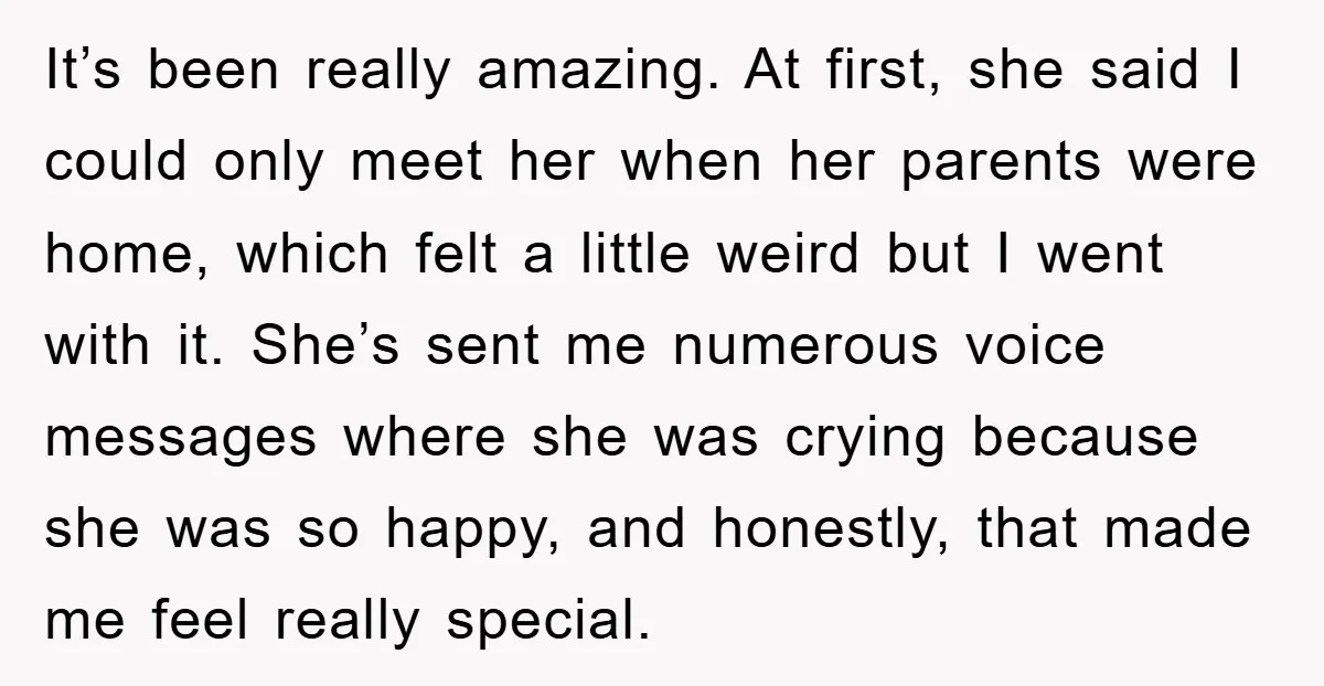 It’s been really amazing. At first, she said I could only meet her when her parents were home, which felt a little weird but I went with it. She’s sent...
