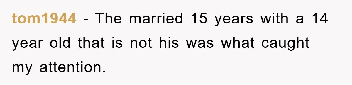 tom1944 − The married 15 years with a 14 year old that is not his was what caught my attention.
