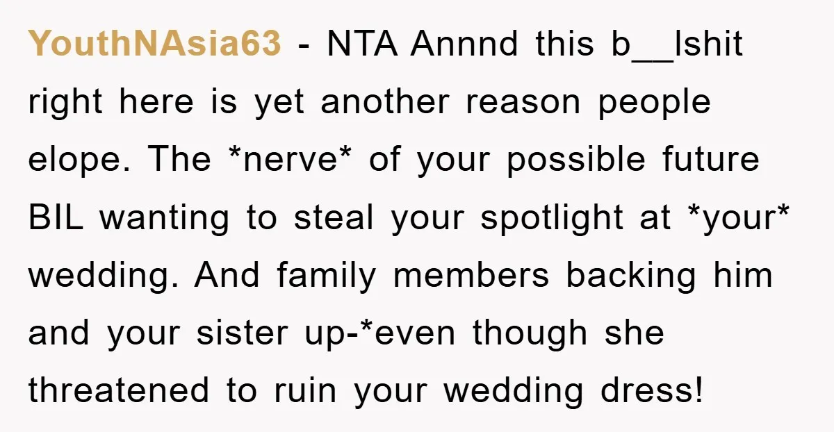 YouthNAsia63 − NTA Annnd this b__lshit right here is yet another reason people elope. The *nerve* of your possible future BIL wanting to steal your spotlight at *your* wedding. And...