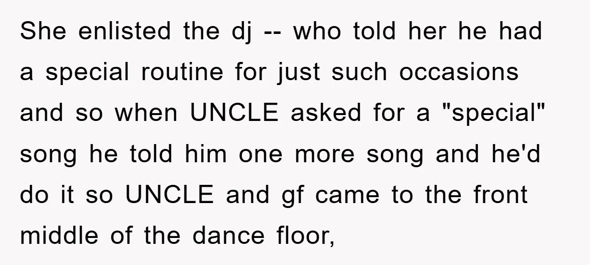 She enlisted the dj -- who told her he had a special routine for just such occasions and so when UNCLE asked for a "special" song he told him one...