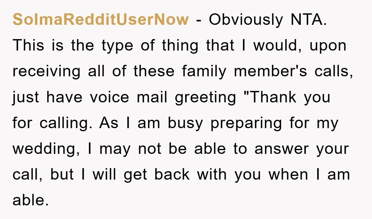 SoImaRedditUserNow − Obviously NTA. This is the type of thing that I would, upon receiving all of these family member's calls, just have voice mail greeting "Thank you for calling....