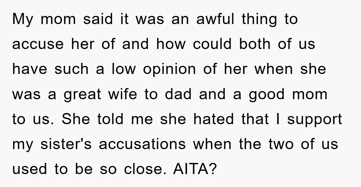 My mom said it was an awful thing to accuse her of and how could both of us have such a low opinion of her when she was a great...