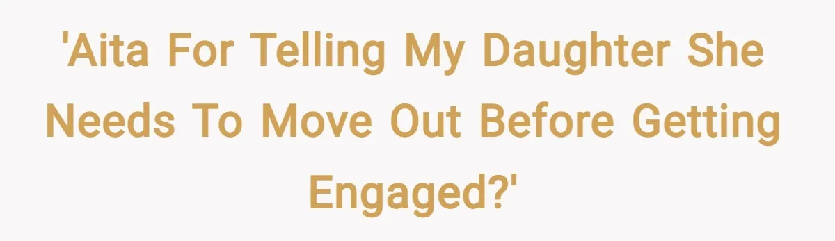 'AITA for telling my daughter she needs to move out before getting engaged?'
