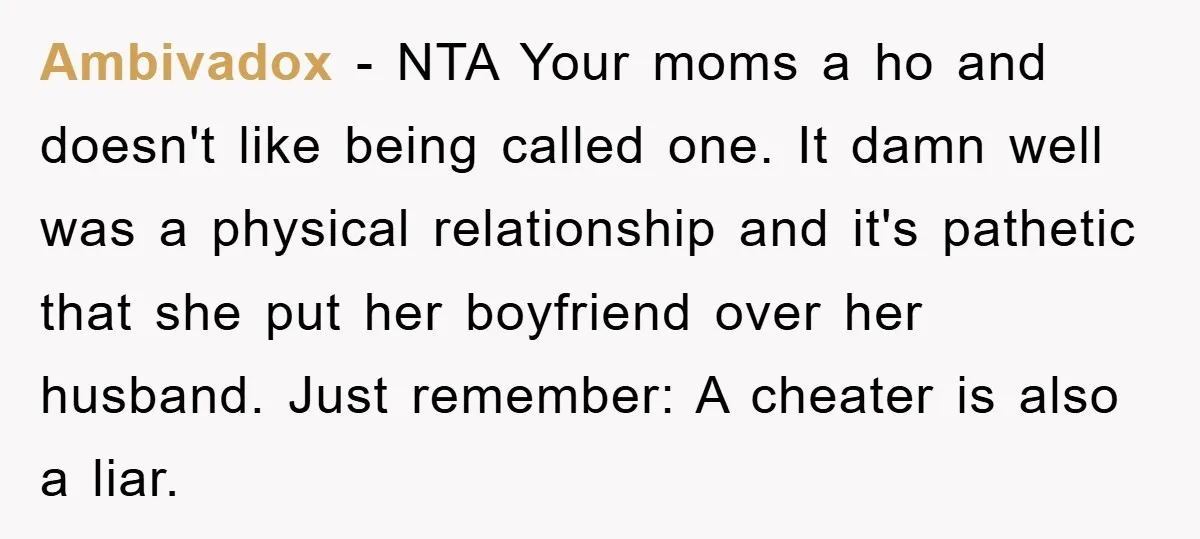 Ambivadox − NTA Your moms a ho and doesn't like being called one. It damn well was a physical relationship and it's pathetic that she put her boyfriend over her...