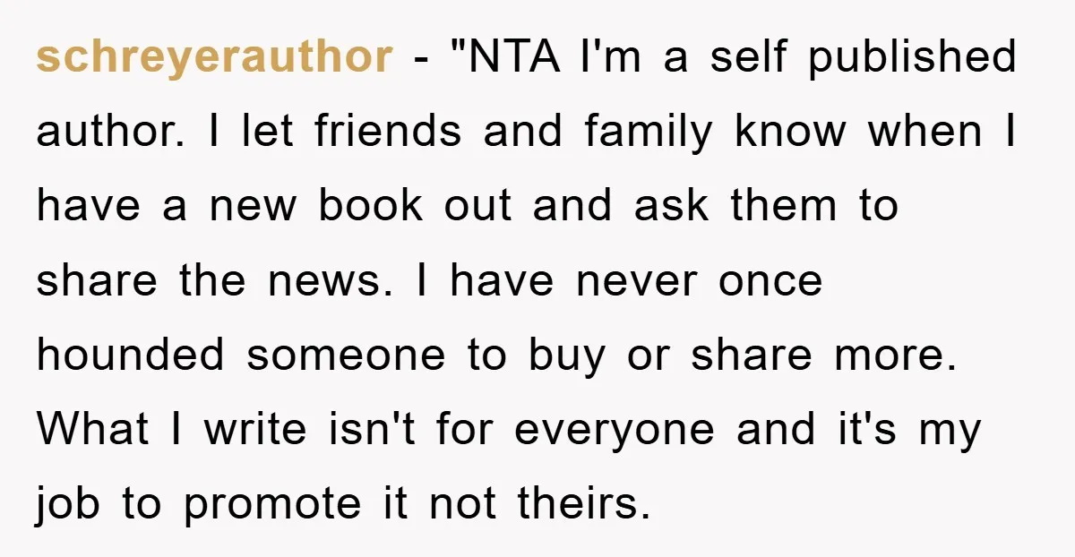 schreyerauthor - "NTA I'm a self published author. I let friends and family know when I have a new book out and ask them to share the news. I have...