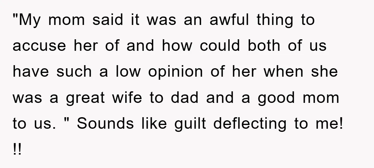 "My mom said it was an awful thing to accuse her of and how could both of us have such a low opinion of her when she was a great...