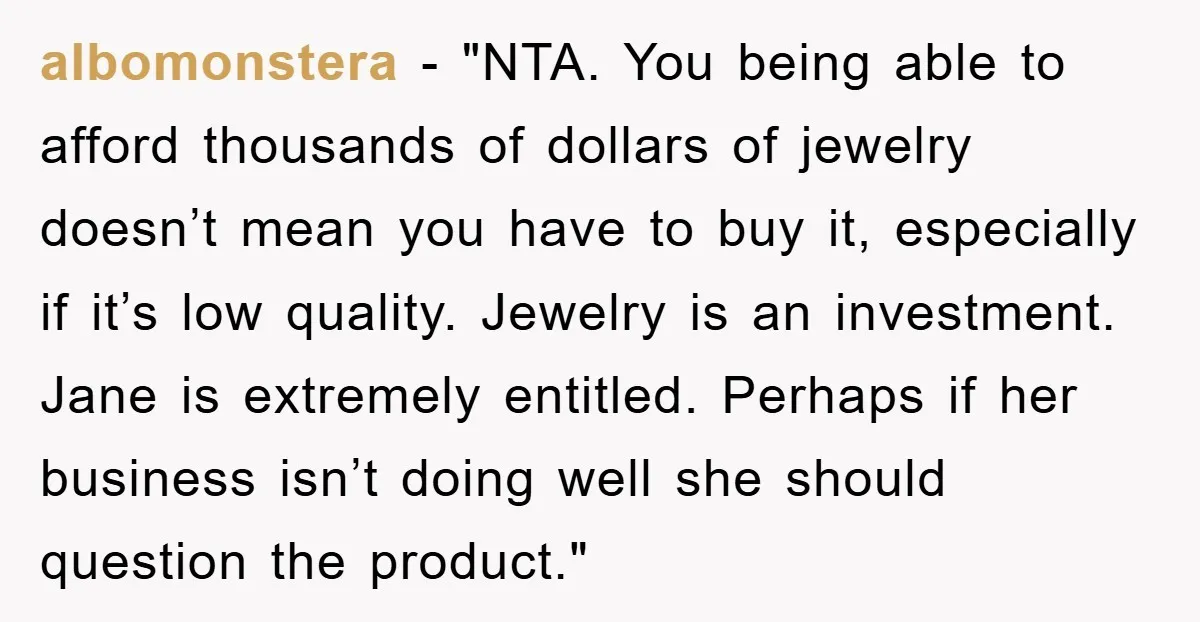 albomonstera - "NTA. You being able to afford thousands of dollars of jewelry doesn’t mean you have to buy it, especially if it’s low quality. Jewelry is an investment. Jane...