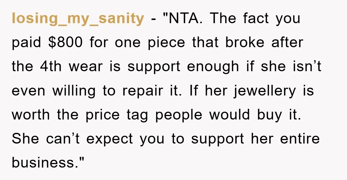 losing_my_sanity - "NTA. The fact you paid $800 for one piece that broke after the 4th wear is support enough if she isn’t even willing to repair it. If her...