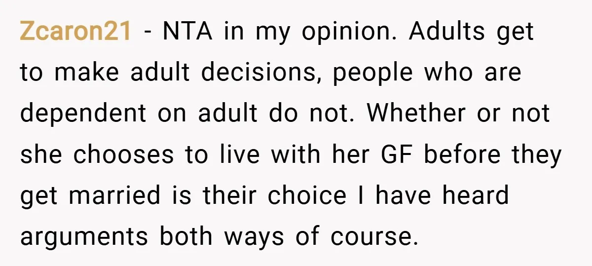 Zcaron21 − NTA in my opinion. Adults get to make adult decisions, people who are dependent on adult do not. Whether or not she chooses to live with her GF...