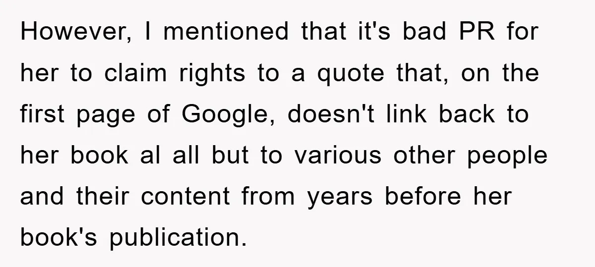 However, I mentioned that it's bad PR for her to claim rights to a quote that, on the first page of Google, doesn't link back to her book al all...
