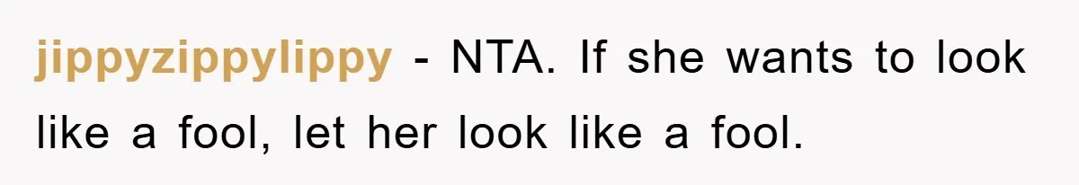 jippyzippylippy − NTA. If she wants to look like a fool, let her look like a fool.