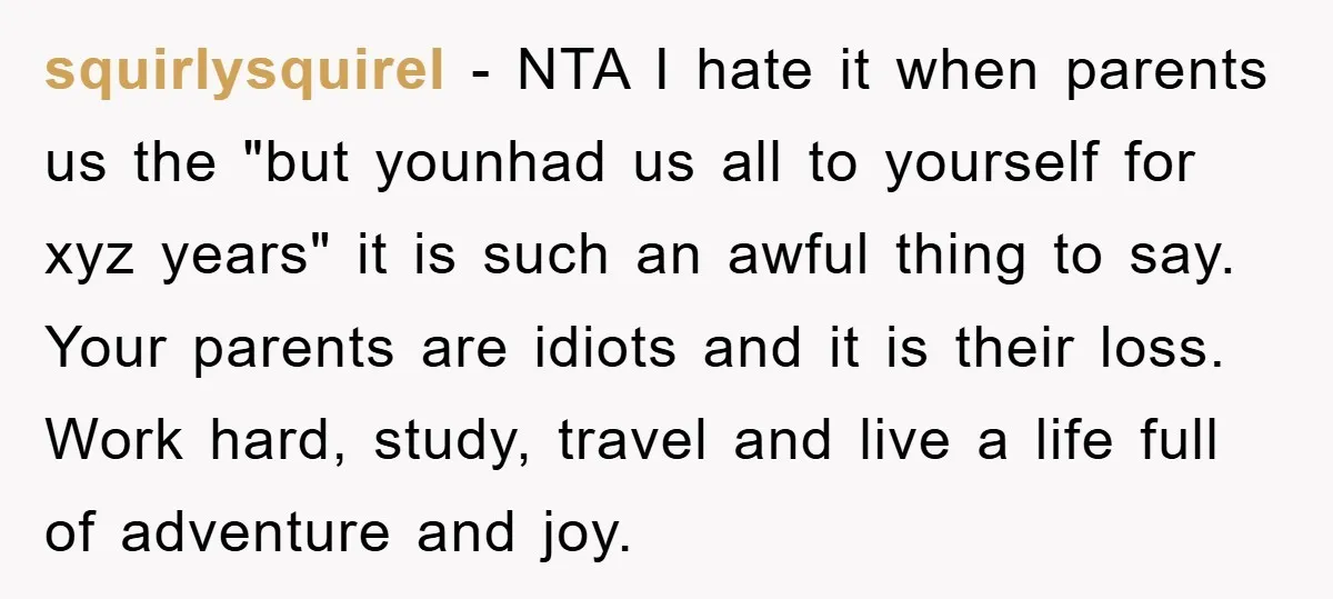 squirlysquirel − NTA I hate it when parents us the "but younhad us all to yourself for xyz years" it is such an awful thing to say. Your parents are...