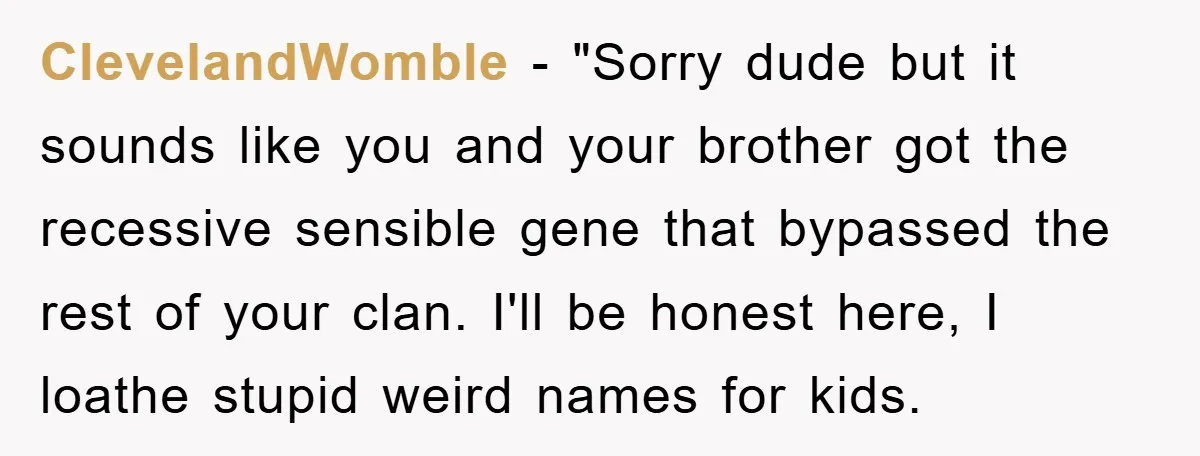 ClevelandWomble - "Sorry dude but it sounds like you and your brother got the recessive sensible gene that bypassed the rest of your clan. I'll be honest here, I loathe...