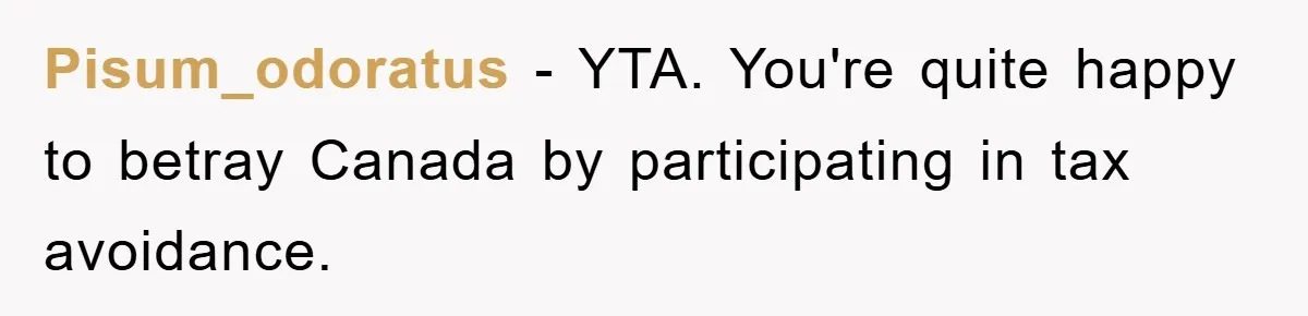 Pisum_odoratus − YTA. You're quite happy to betray Canada by participating in tax avoidance.