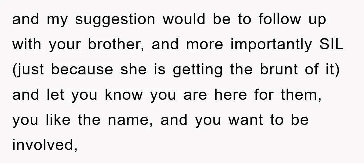 and my suggestion would be to follow up with your brother, and more importantly SIL (just because she is getting the brunt of it) and let you know you are...