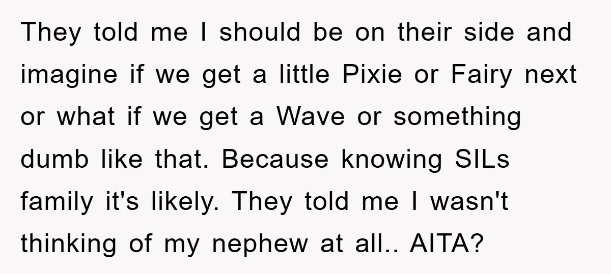 They told me I should be on their side and imagine if we get a little Pixie or Fairy next or what if we get a Wave or something dumb...