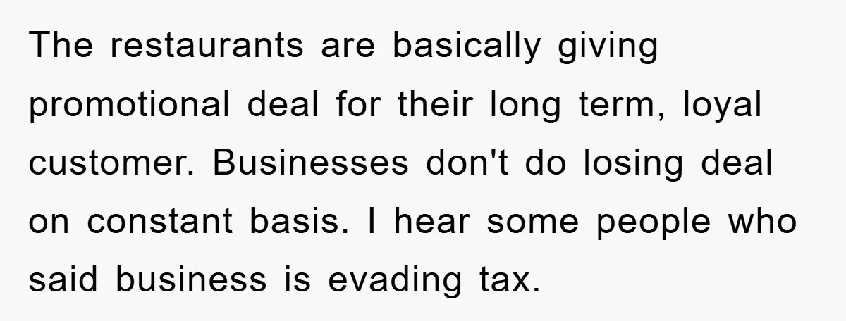 The restaurants are basically giving promotional deal for their long term, loyal customer. Businesses don't do losing deal on constant basis. I hear some people who said business is evading...