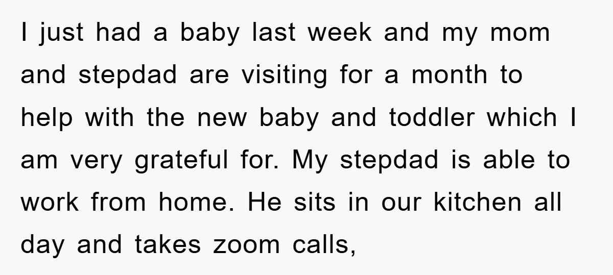 I just had a baby last week and my mom and stepdad are visiting for a month to help with the new baby and toddler which I am very grateful...