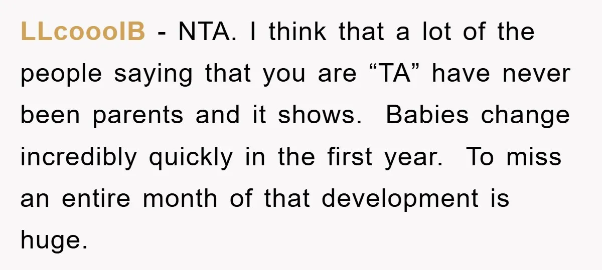 LLcooolB − NTA. I think that a lot of the people saying that you are “TA” have never been parents and it shows. Babies change incredibly quickly in the first...