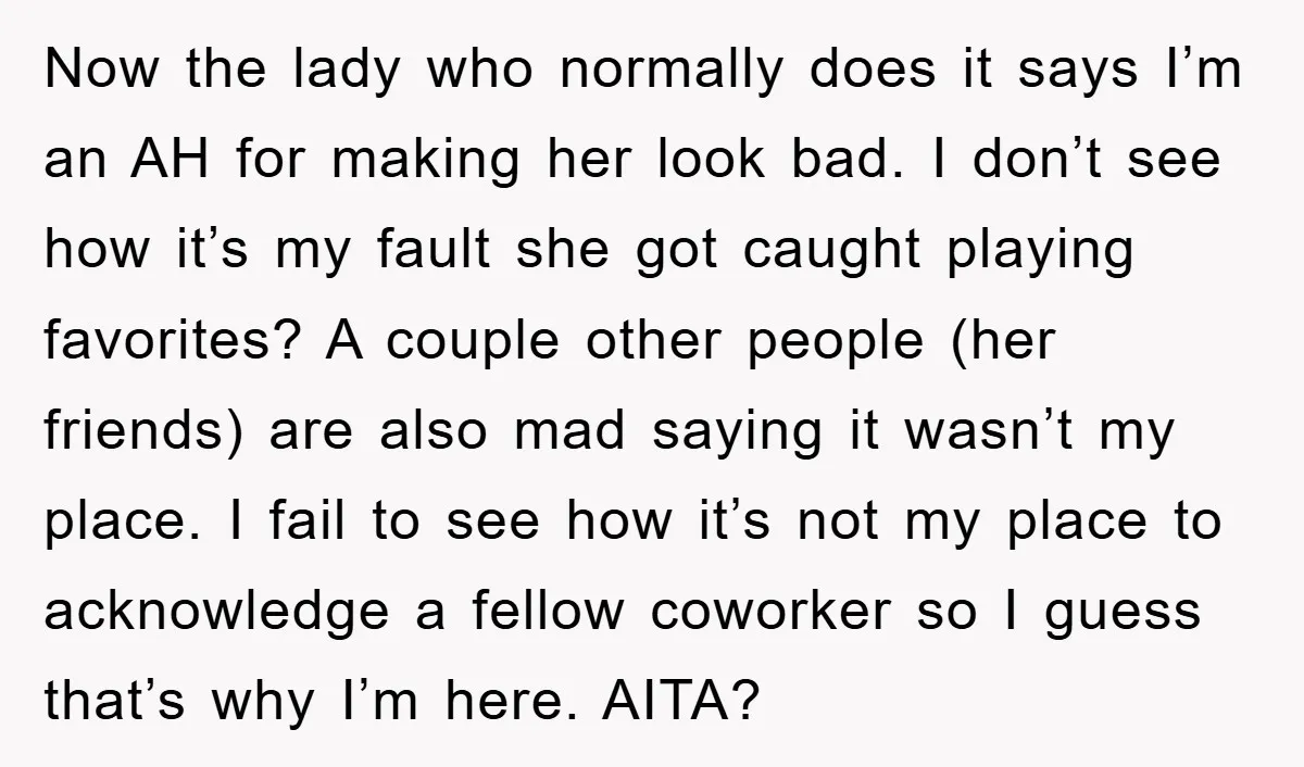 Now the lady who normally does it says I’m an AH for making her look bad. I don’t see how it’s my fault she got caught playing favorites? A couple...