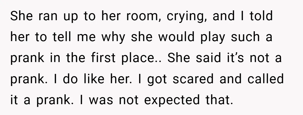 She ran up to her room, crying, and I told her to tell me why she would play such a prank in the first place.. She said it’s not a...