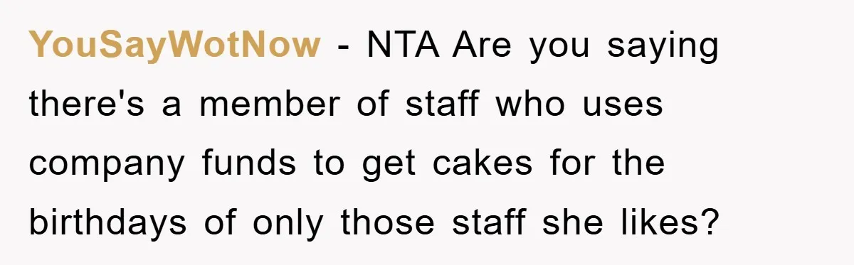 YouSayWotNow − NTA Are you saying there's a member of staff who uses company funds to get cakes for the birthdays of only those staff she likes?