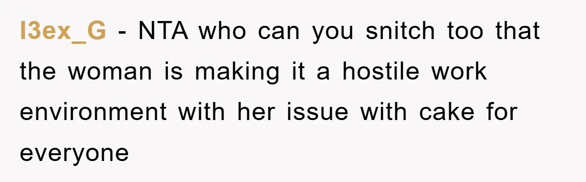 l3ex_G − NTA who can you snitch too that the woman is making it a hostile work environment with her issue with cake for everyone
