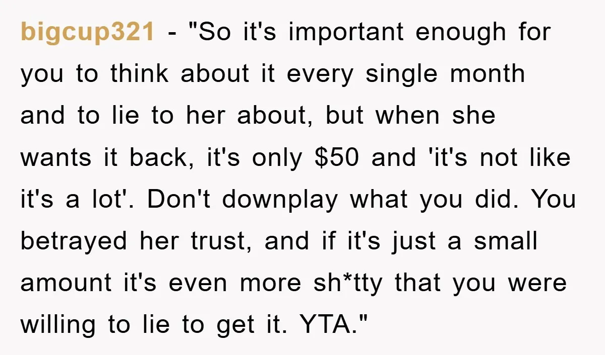 bigcup321 - "So it's important enough for you to think about it every single month and to lie to her about, but when she wants it back, it's only $50...