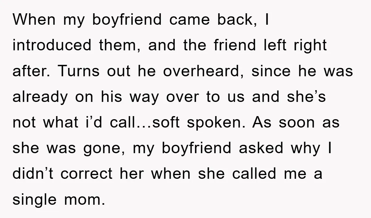 When my boyfriend came back, I introduced them, and the friend left right after. Turns out he overheard, since he was already on his way over to us and she’s...