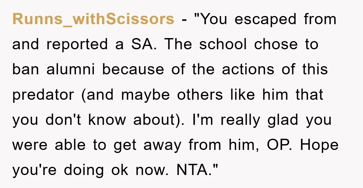 Runns_withScissors - "You escaped from and reported a SA. The school chose to ban alumni because of the actions of this predator (and maybe others like him that you don't...