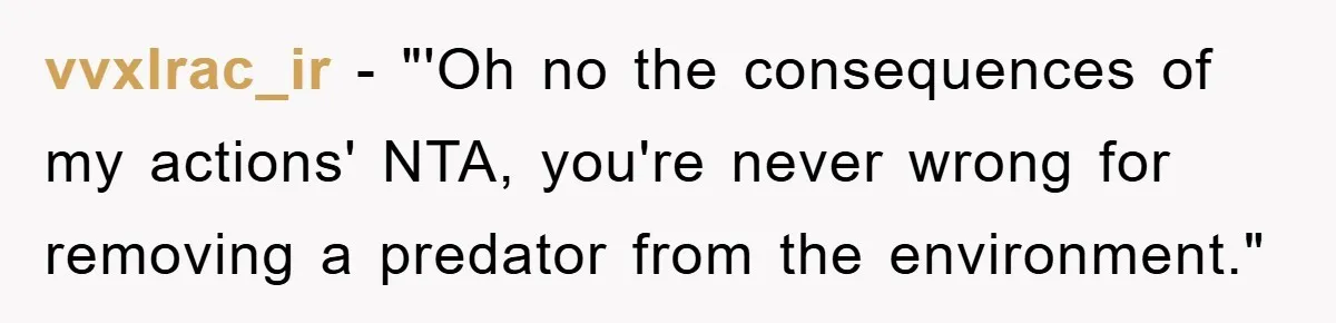 vvxlrac_ir - "'Oh no the consequences of my actions' NTA, you're never wrong for removing a predator from the environment."