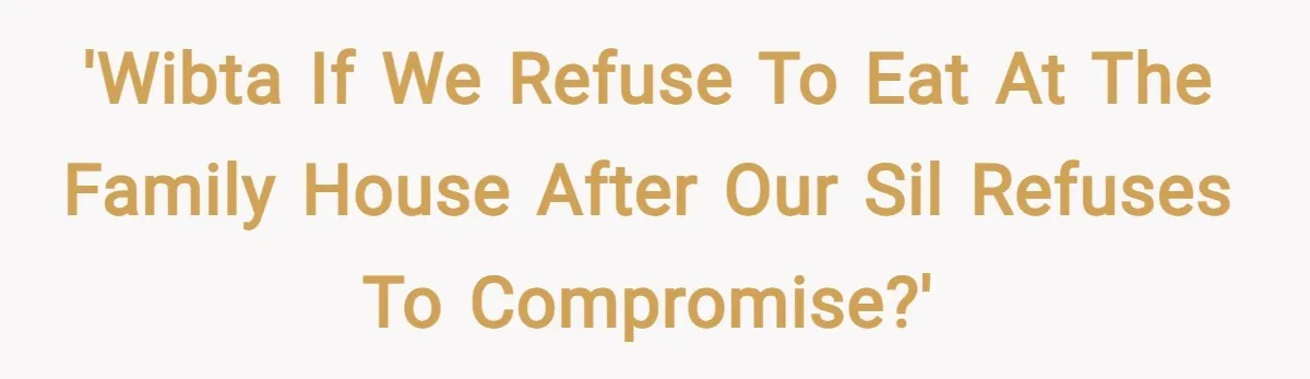 'WIBTA if we refuse to eat at the family house after our SIL refuses to compromise?'
