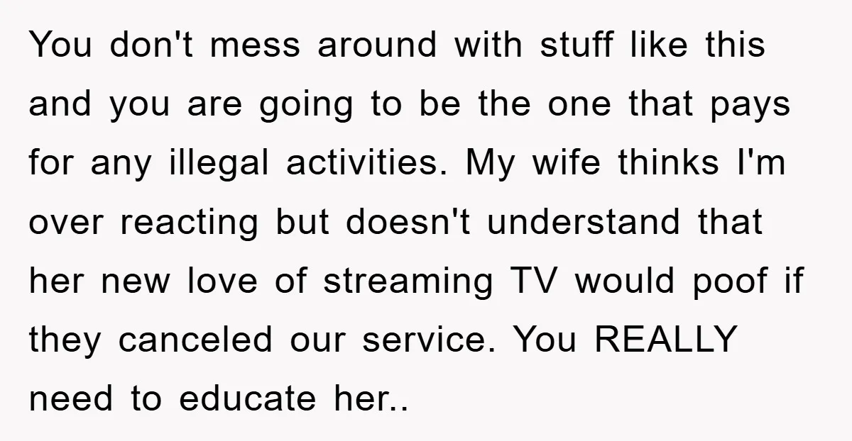You don't mess around with stuff like this and you are going to be the one that pays for any illegal activities. My wife thinks I'm over reacting but doesn't...