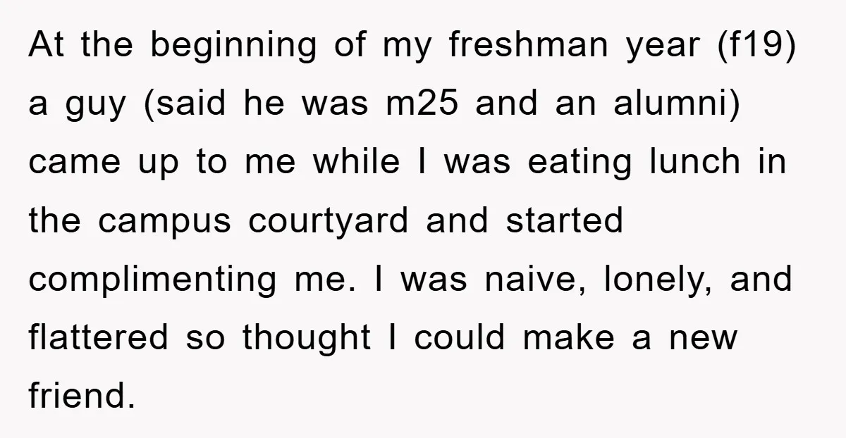 At the beginning of my freshman year (f19) a guy (said he was m25 and an alumni) came up to me while I was eating lunch in the campus courtyard...