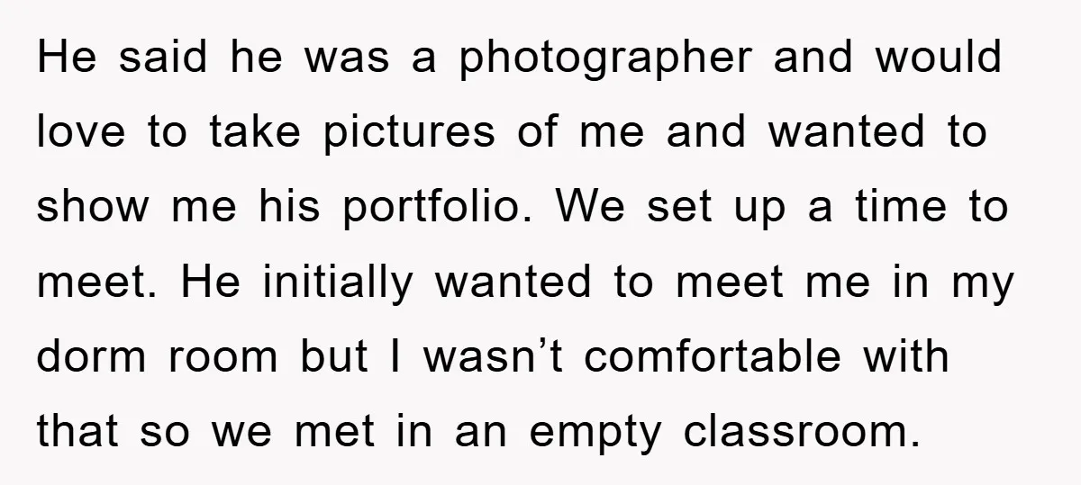 He said he was a photographer and would love to take pictures of me and wanted to show me his portfolio. We set up a time to meet. He initially...