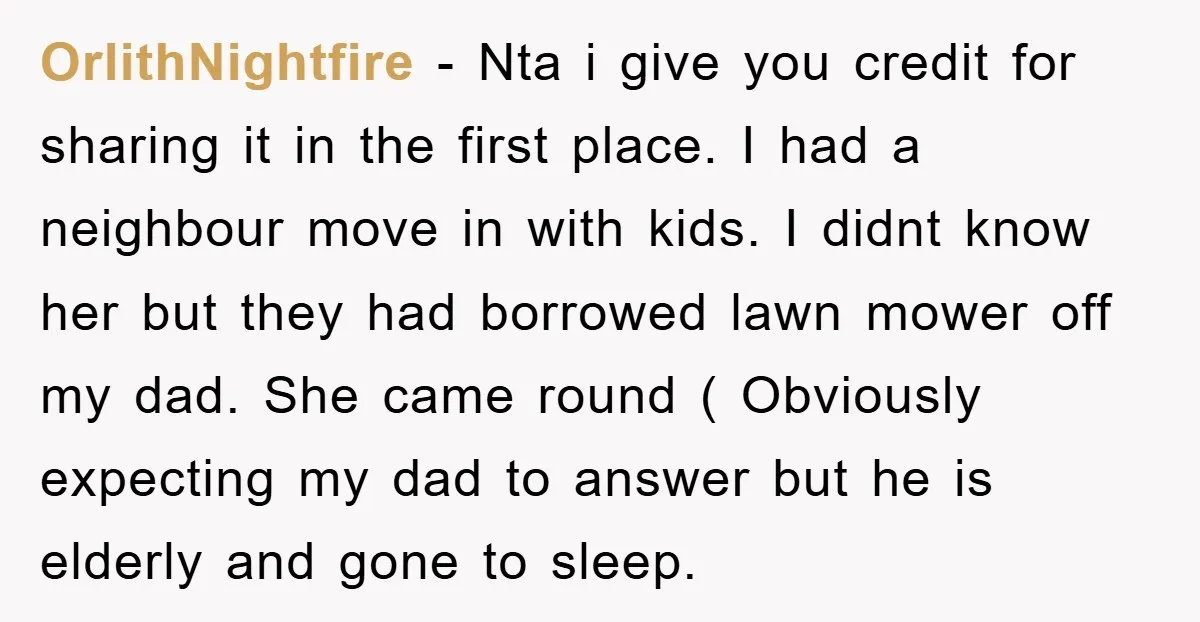 OrlithNightfire − Nta i give you credit for sharing it in the first place. I had a neighbour move in with kids. I didnt know her but they had borrowed...