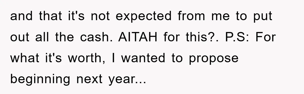 and that it's not expected from me to put out all the cash. AITAH for this?. P.S: For what it's worth, I wanted to propose beginning next year...